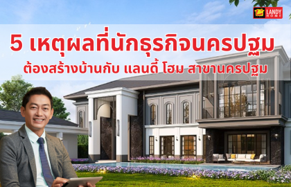 5 เหตุผลที่นักธุรกิจนครปฐม สร้างบ้านกับ แลนดี้ โฮม
